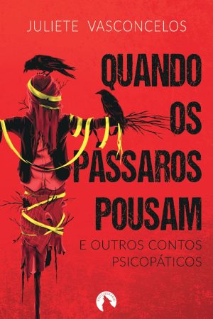 Capa do livro Quando os Pássaros Pousam e Outros Contos Psicopáticos, de Juliete Vasconcelos